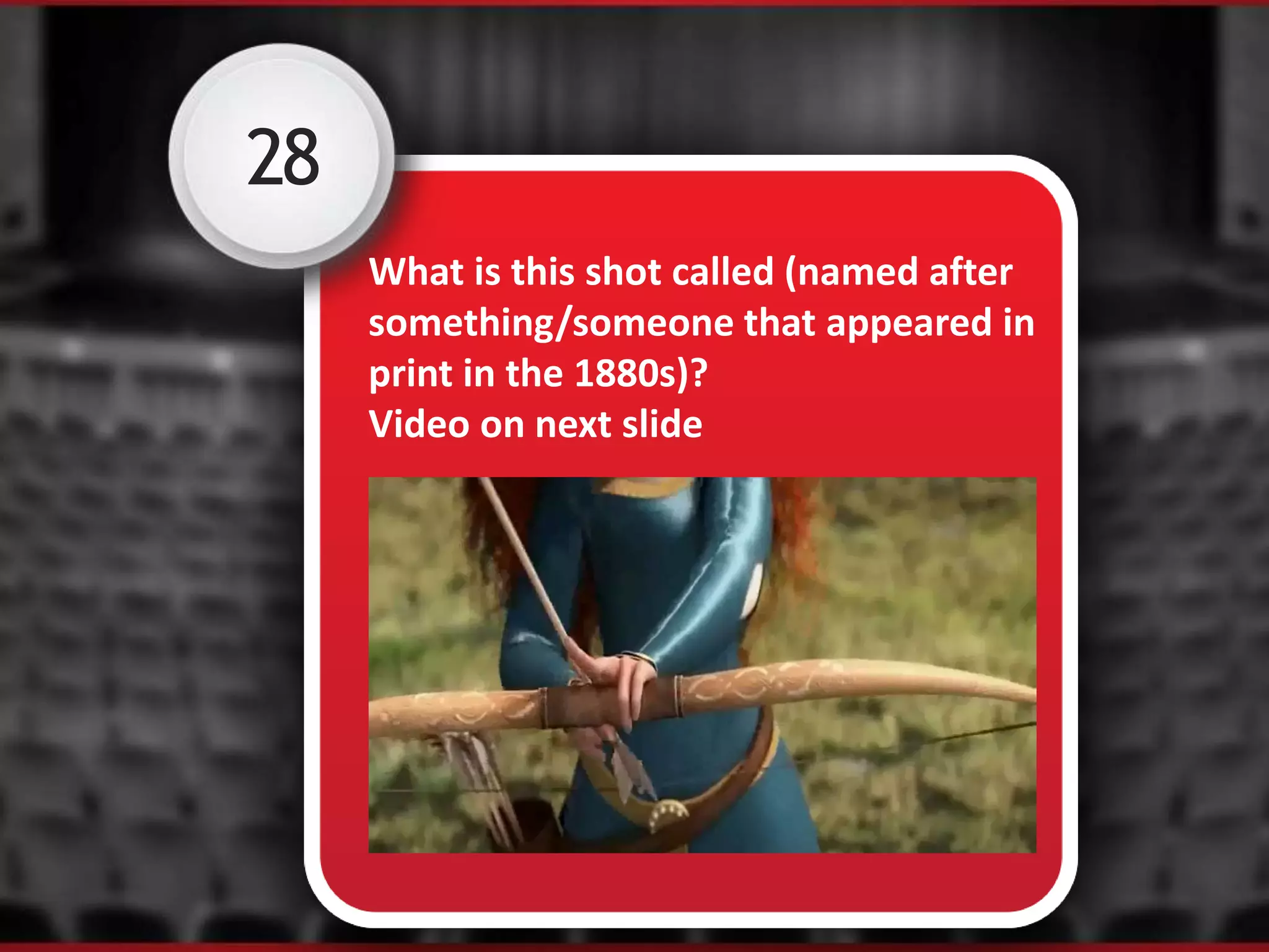 28
What is this shot called (named after
something/someone that appeared in
print in the 1880s)?
Video on next slide
 