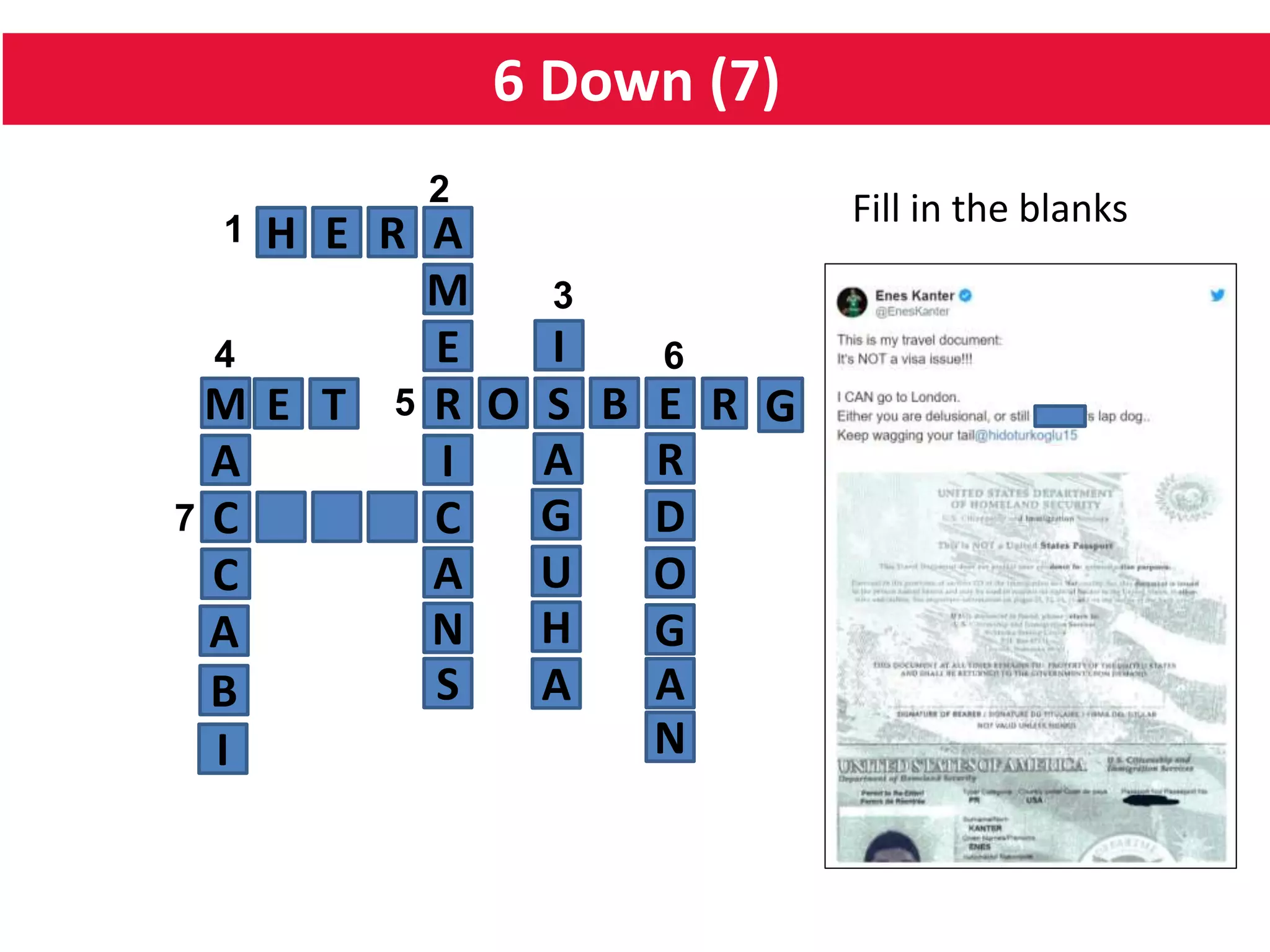 6 Down (7)
H E R
C
I
R
E
A
C
C
O S
A
5
64
1
2
M
M
7
B E
R
O
D
A
NA
B
G
A
N
S
I
R G
I
A
G
U
H
A
3
E T
Fill in the blanks
 