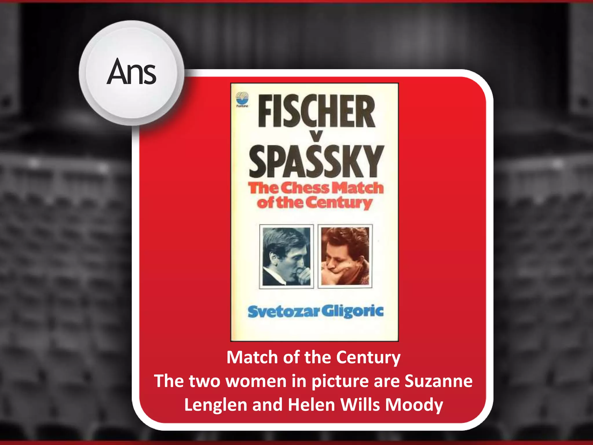 Ans
Match of the Century
The two women in picture are Suzanne
Lenglen and Helen Wills Moody
 