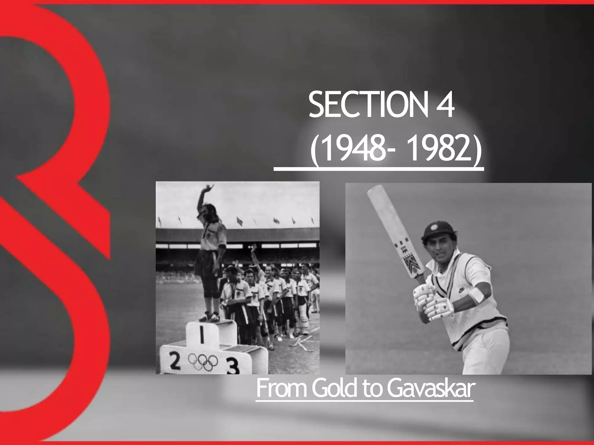 SECTION 4
(1948- 1982)
FromGoldtoGavaskar
 