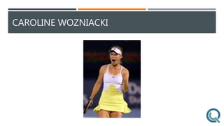 CAROLINE WOZNIACKI
 