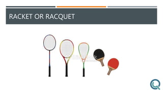 RACKET OR RACQUET
 