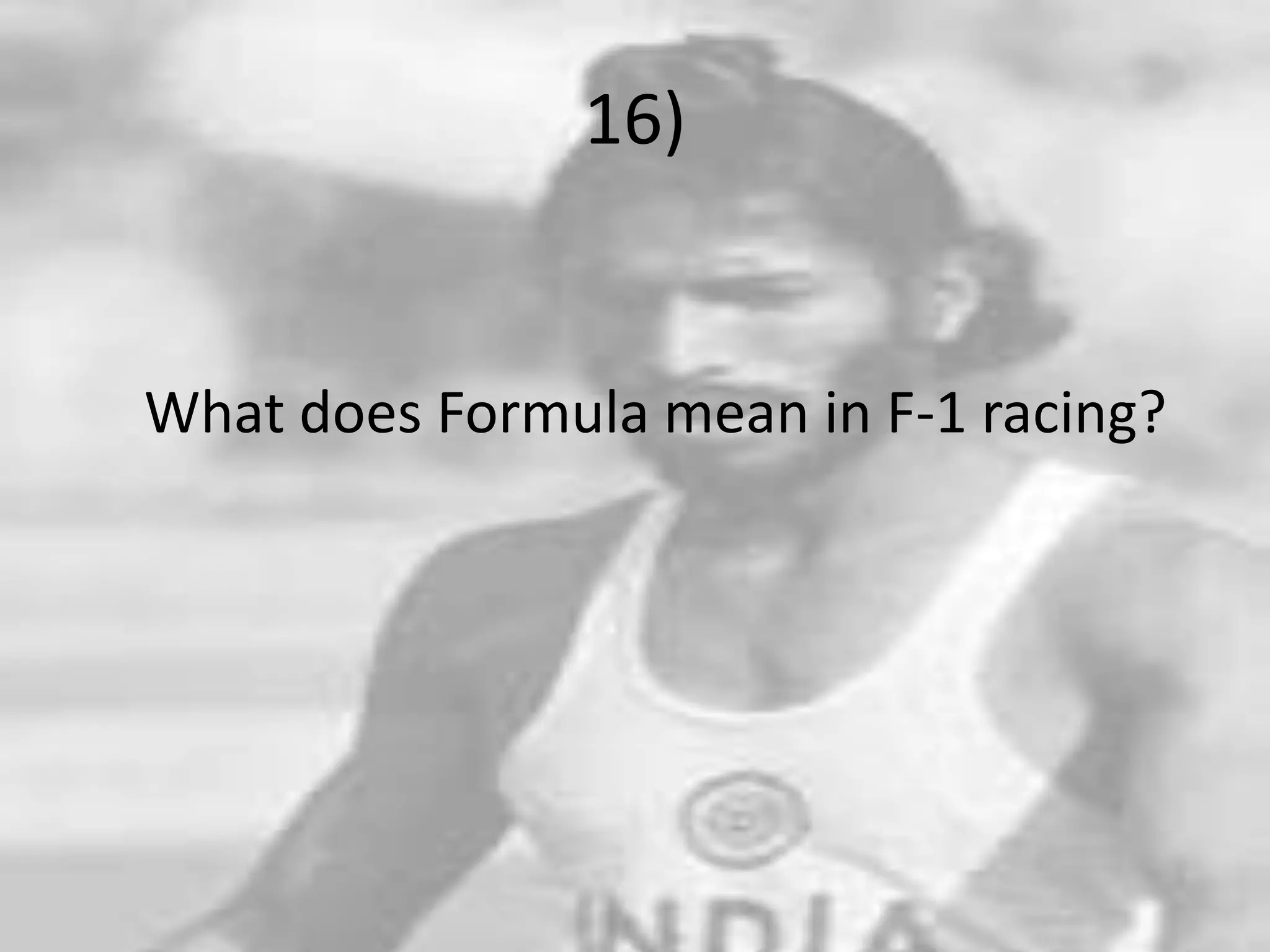 16)    What does Formula mean in F-1 racing?