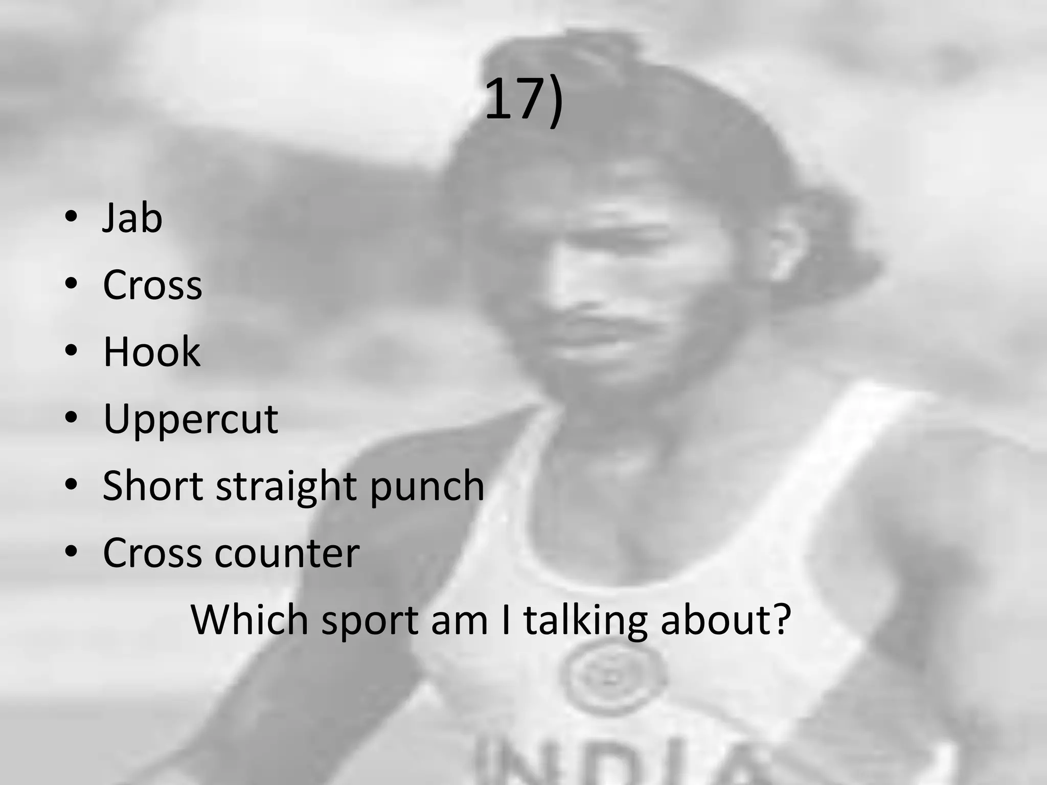 17)JabCrossHookUppercutShort straight punchCross counter            Which sport am I talking about?