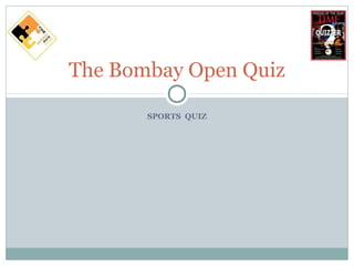 The Bombay Open Quiz 
SPORTS QUIZ 
 