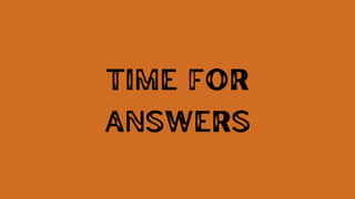 TIME FOR
ANSWERS
 