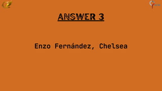 Answer 3
Enzo Fernández, Chelsea
 