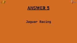 Answer 5
Jaguar Racing
 