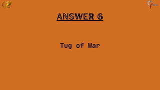 Answer 6
Tug of War
 