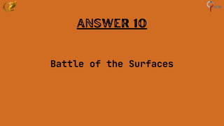 Answer 10
Battle of the Surfaces
 