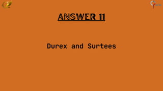 Answer 11
Durex and Surtees
 