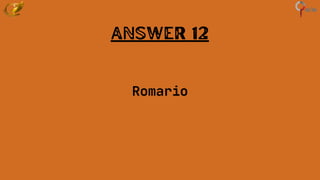 Answer 12
Romario
 