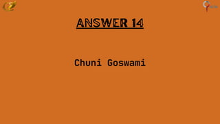 Answer 14
Chuni Goswami
 