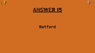 Answer 15
Watford
 