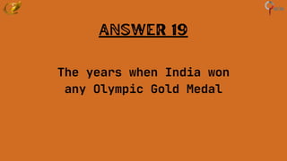 Answer 19
The years when India won
any Olympic Gold Medal
 