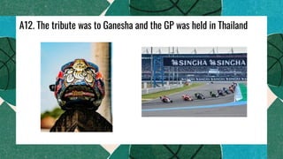 A12. The tribute was to Ganesha and the GP was held in Thailand
 