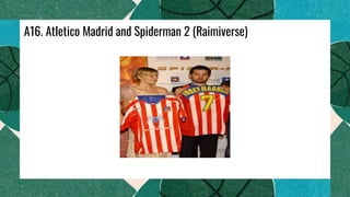 A16. Atletico Madrid and Spiderman 2 (Raimiverse)
 