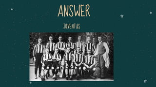 JUVENTUS
ANSWER
 
