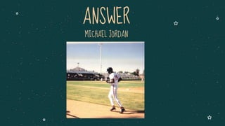 MICHAEL JORDAN
ANSWER
 