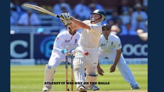 ATLEAST IT WAS NOT ON THE BALLS
 