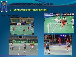 9 – UNKNOWN SPORT RECREATION
AKADEMIA WYCHOWANIA FIZYCZNEGO
45Introduction to Recreation
9.2 Tennis football
 