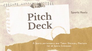 Sports Reels
Pitch
Deck
A Sports performance and Talent Discovery Platform
for all Sports Enthusiast.
 