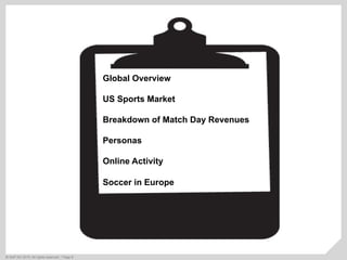 ©  SAP AG 2010. All rights reserved. / Page 8
Global Overview
US Sports Market
Breakdown of Match Day Revenues
Personas
Online Activity
Soccer in Europe
 