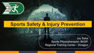Joy Saha
Sports Physiotherapist- BKSP,
Regional Training Center - Dinajpur
Sports Safety & Injury Prevention
 