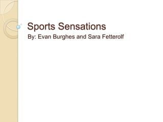 Sports Sensations By: Evan Burghes and Sara Fetterolf 