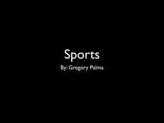 Sports
By: Gregory Palma
 