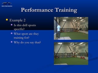 PPeerrffoorrmmaannccee TTrraaiinniinngg 
 EExxaammppllee 22 
 IIss tthhiiss ddrriillll ssppoorrttss 
ssppeecciiffiicc?? 
 WWhhaatt ssppoorrtt aarree tthheeyy 
ttrraaiinniinngg ffoorr?? 
 WWhhyy ddoo yyoouu ssaayy tthhaatt?? 
 