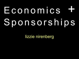 Economics +
Sponsorships
   lizzie nirenberg
 