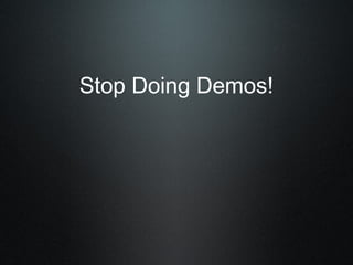 Stop Doing Demos!
 