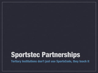 Sportstec Partnerships
Tertiary Institutions don’t just use SportsCode, they teach it
 
