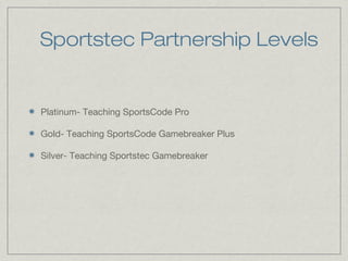 Sportstec Partnership Levels
Platinum- Teaching SportsCode Pro
Gold- Teaching SportsCode Gamebreaker Plus
Silver- Teaching Sportstec Gamebreaker
 