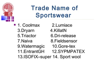 Trade Name of
Sportswear
 1. Coolmax 2.Lumiace
3.Dryarn 4.KillatN
5.Triactor 6.Dri-release
7.Naiva 8.Fieldsensor
9.Watermagic 10.Gore-tex
11.EntrantGH 12.SYPMPATEX
13.ISOFIX–super 14. Sport wool
 