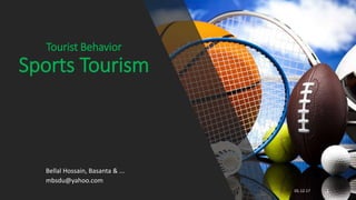 Tourist Behavior
Sports Tourism
Bellal Hossain, Basanta & ...
mbsdu@yahoo.com
05.12.17 1
 