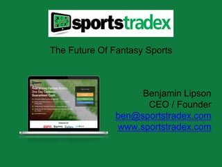 The Future Of Fantasy Sports
Benjamin Lipson
CEO / Founder
ben@sportstradex.com
www.sportstradex.com
 