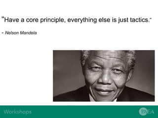 “Have a core principle, everything else is just tactics.”
- Nelson Mandela
 