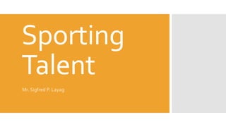 Sporting
Talent
Mr. Sigfred P. Layag