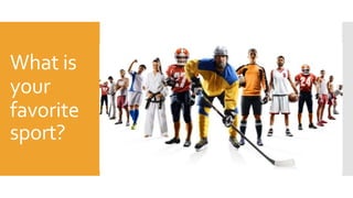 What is
your
favorite
sport?