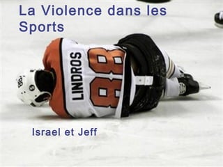 La Violence dans les
Sports
Israel et Jeff
 