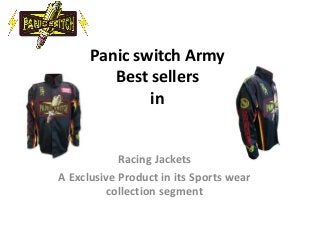 Panic switch Army
Best sellers
in
Racing Jackets
A Exclusive Product in its Sports wear
collection segment
 