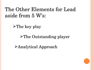 The Other Elements for Lead aside from 5 W’s: The key play The Outstanding player Analytical Approach 