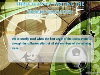 this is usually used when the best angle of the sports event is
through the collective effort of all the members of the winning
team.
 