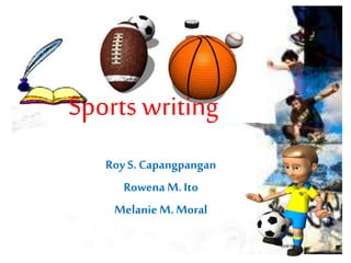 Roy S. Capangpangan
Rowena M. Ito
MelanieM. Moral
Sports writing
 