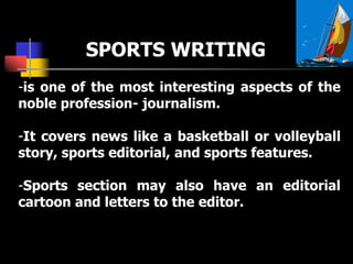 -is one of the most interesting aspects of the
noble profession- journalism.
-It covers news like a basketball or volleyba...