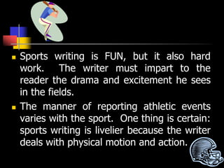  Sports writing is FUN, but it also hard
work. The writer must impart to the
reader the drama and excitement he sees
in t...
