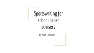 Sportswriting for
school paper
advisers
By Mike T. Limpag
 