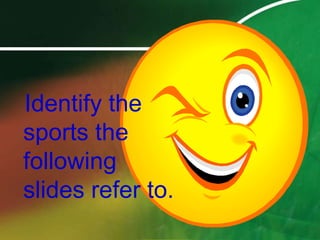   Identify the sports the following slides refer to.